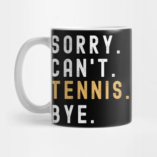 Sorry Can't Tennis Bye Tennis Life Funny Tennis Gift Tennis Mug